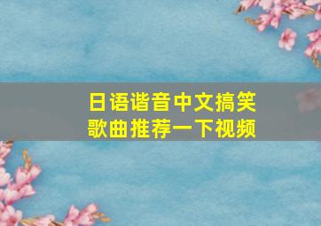 日语谐音中文搞笑歌曲推荐一下视频