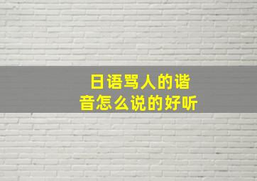 日语骂人的谐音怎么说的好听