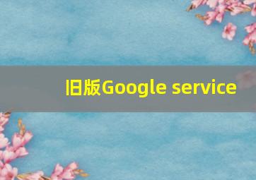 旧版Google service