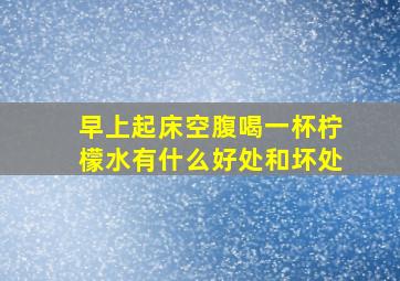 早上起床空腹喝一杯柠檬水有什么好处和坏处