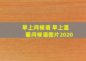 早上问候语 早上温馨问候语图片2020