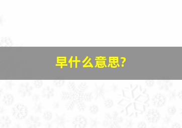 早什么意思?