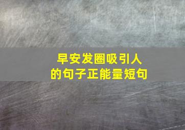 早安发圈吸引人的句子正能量短句