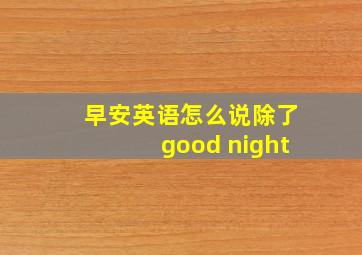 早安英语怎么说除了good night