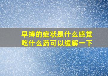 早搏的症状是什么感觉吃什么药可以缓解一下