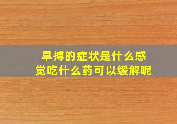 早搏的症状是什么感觉吃什么药可以缓解呢