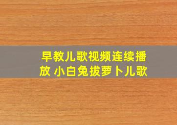 早教儿歌视频连续播放 小白兔拔萝卜儿歌