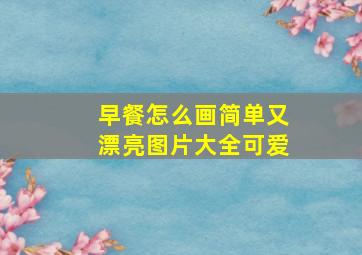 早餐怎么画简单又漂亮图片大全可爱