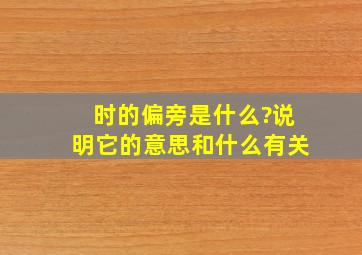 时的偏旁是什么?说明它的意思和什么有关