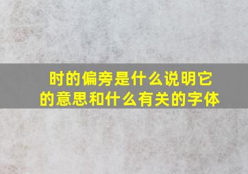 时的偏旁是什么说明它的意思和什么有关的字体