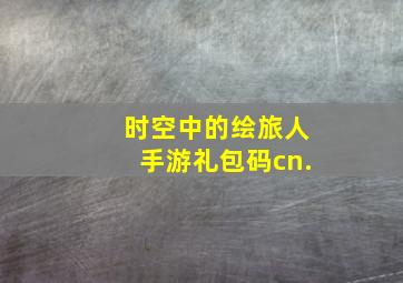 时空中的绘旅人手游礼包码cn.