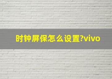 时钟屏保怎么设置?vivo