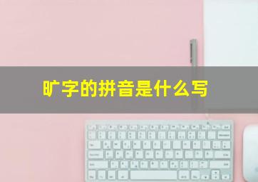 旷字的拼音是什么写