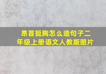 昂首挺胸怎么造句子二年级上册语文人教版图片