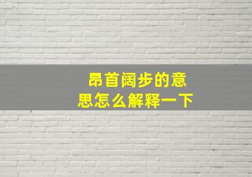 昂首阔步的意思怎么解释一下