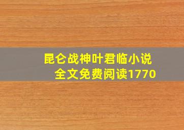 昆仑战神叶君临小说全文免费阅读1770