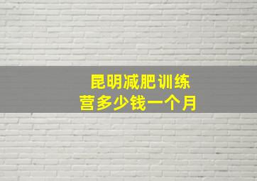 昆明减肥训练营多少钱一个月