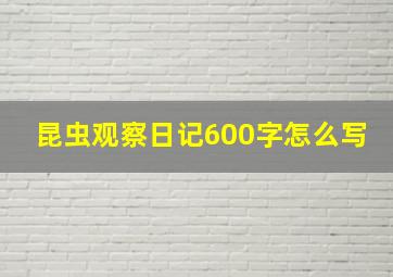 昆虫观察日记600字怎么写