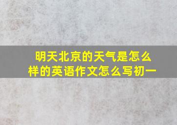 明天北京的天气是怎么样的英语作文怎么写初一