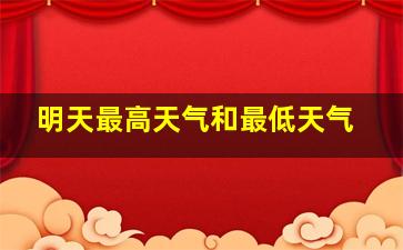 明天最高天气和最低天气