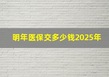 明年医保交多少钱2025年