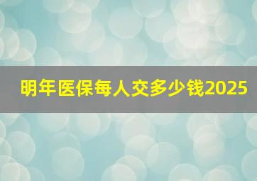 明年医保每人交多少钱2025