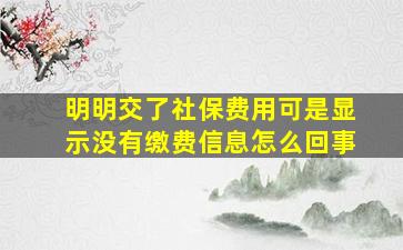 明明交了社保费用可是显示没有缴费信息怎么回事