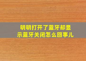 明明打开了蓝牙却显示蓝牙关闭怎么回事儿