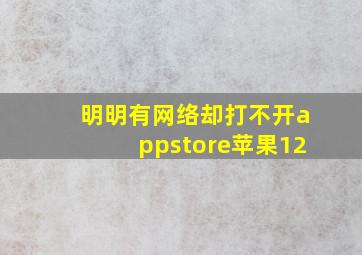 明明有网络却打不开appstore苹果12