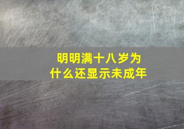 明明满十八岁为什么还显示未成年