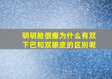 明明脸很瘦为什么有双下巴和双眼皮的区别呢