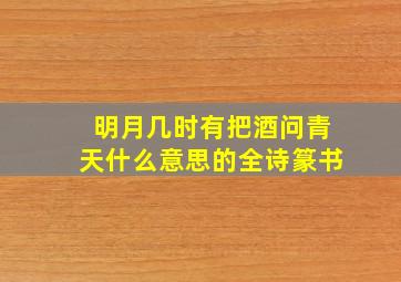 明月几时有把酒问青天什么意思的全诗篆书