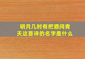 明月几时有把酒问青天这首诗的名字是什么