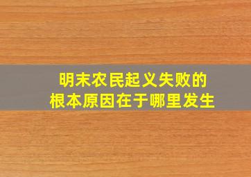 明末农民起义失败的根本原因在于哪里发生