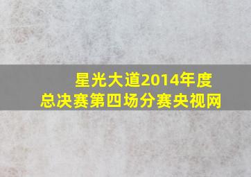 星光大道2014年度总决赛第四场分赛央视网