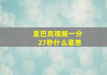 星巴克视频一分27秒什么意思