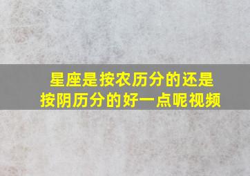 星座是按农历分的还是按阴历分的好一点呢视频