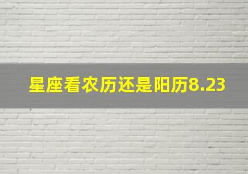 星座看农历还是阳历8.23