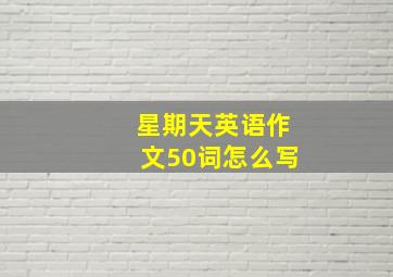 星期天英语作文50词怎么写