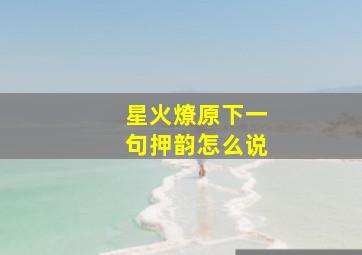 星火燎原下一句押韵怎么说