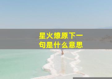 星火燎原下一句是什么意思