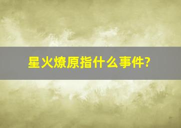 星火燎原指什么事件?