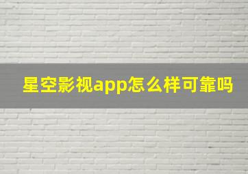 星空影视app怎么样可靠吗