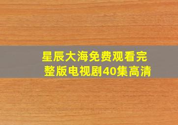 星辰大海免费观看完整版电视剧40集高清