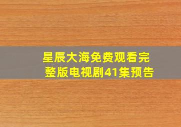 星辰大海免费观看完整版电视剧41集预告