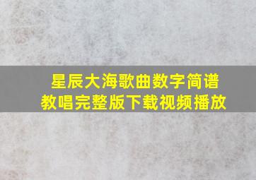 星辰大海歌曲数字简谱教唱完整版下载视频播放