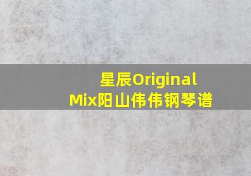 星辰Original Mix阳山伟伟钢琴谱