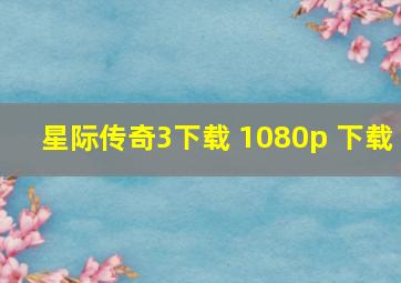 星际传奇3下载 1080p 下载