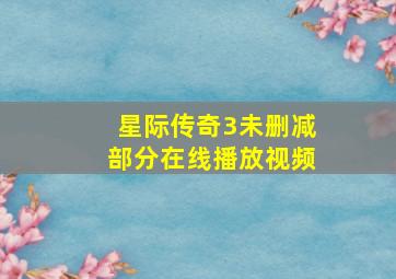 星际传奇3未删减部分在线播放视频