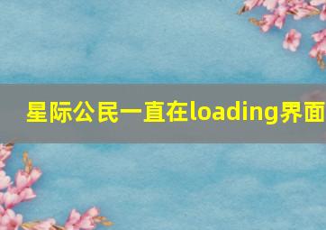 星际公民一直在loading界面